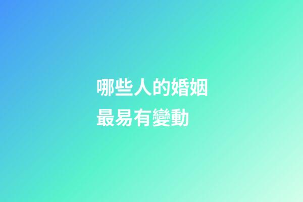 哪些人的婚姻最易有變動