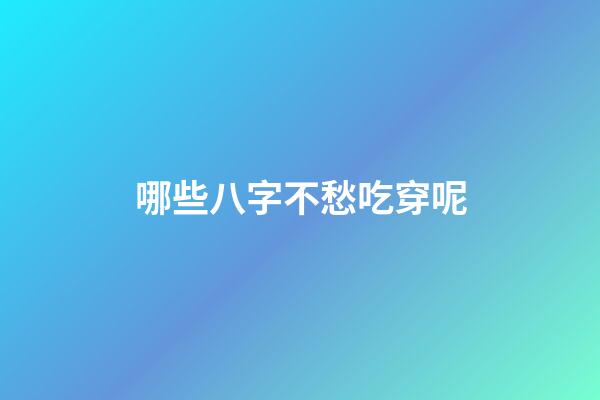 哪些八字不愁吃穿呢?
