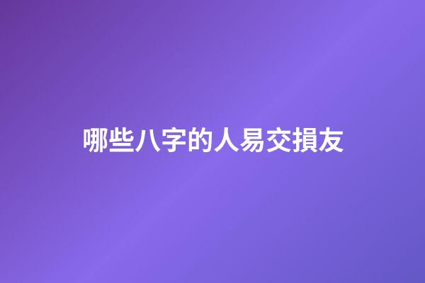 哪些八字的人易交損友