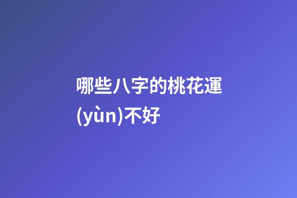 哪些八字的桃花運(yùn)不好