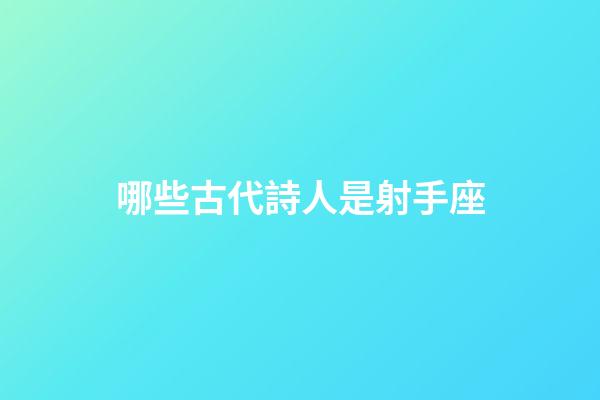 哪些古代詩人是射手座-第1張-星座運勢-玄機派