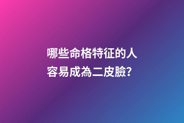 哪些命格特征的人容易成為二皮臉？