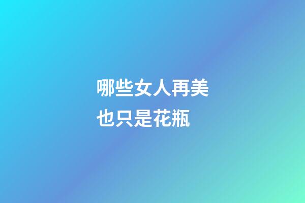 哪些女人再美也只是花瓶