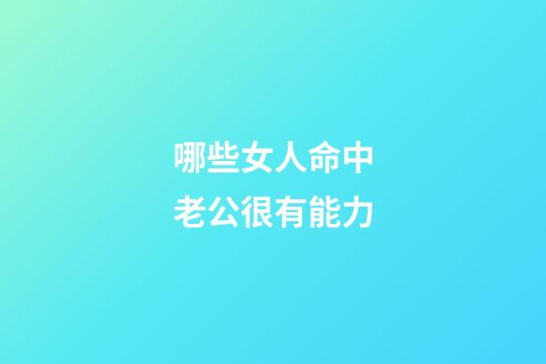 哪些女人命中老公很有能力
