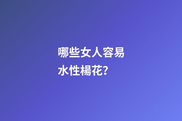 哪些女人容易水性楊花？