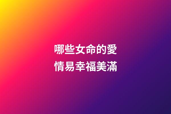 哪些女命的愛情易幸福美滿