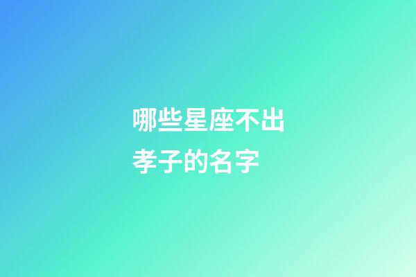哪些星座不出孝子的名字