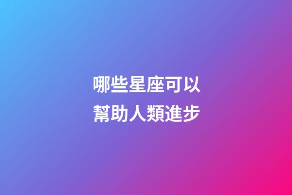 哪些星座可以幫助人類進步-第1張-星座運勢-玄機派