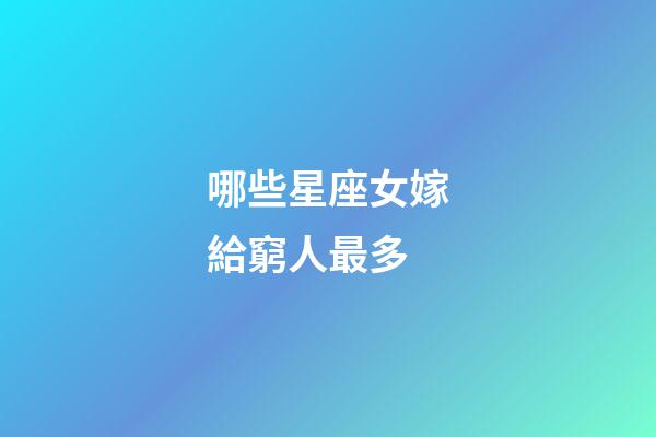 哪些星座女嫁給窮人最多-第1張-星座運勢-玄機派