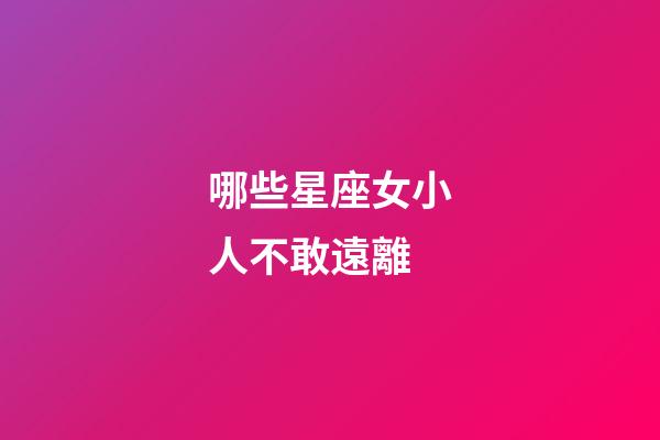 哪些星座女小人不敢遠離-第1張-星座運勢-玄機派