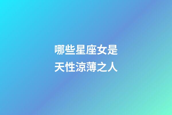 哪些星座女是天性涼薄之人-第1張-星座運勢-玄機派