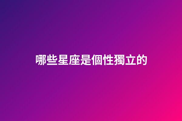 哪些星座是個性獨立的-第1張-星座運勢-玄機派