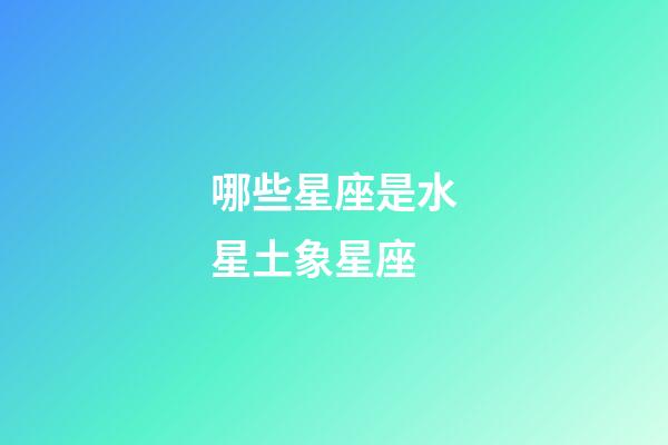 哪些星座是水星土象星座-第1張-星座運勢-玄機派