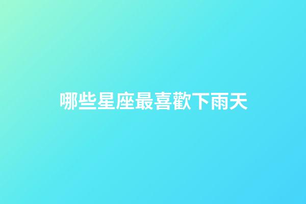 哪些星座最喜歡下雨天-第1張-星座運勢-玄機派