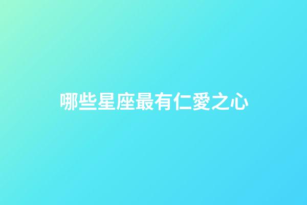 哪些星座最有仁愛之心-第1張-星座運(yùn)勢-玄機(jī)派