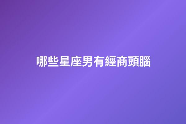 哪些星座男有經商頭腦-第1張-星座運勢-玄機派