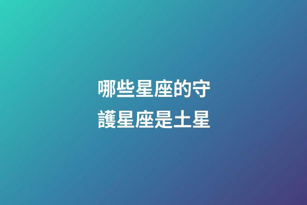 哪些星座的守護星座是土星-第1張-星座運勢-玄機派
