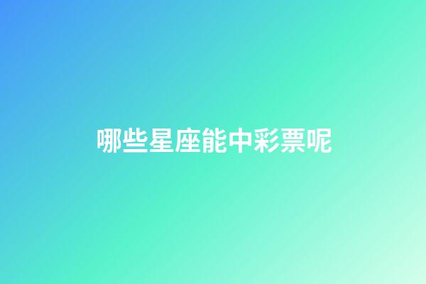 哪些星座能中彩票呢-第1張-星座運勢-玄機派