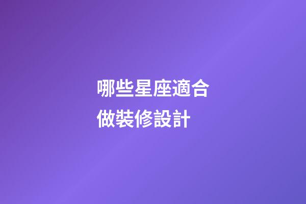 哪些星座適合做裝修設計-第1張-星座運勢-玄機派