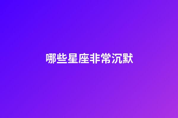 哪些星座非常沉默-第1張-星座運勢-玄機派
