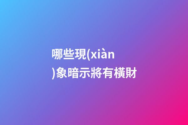 哪些現(xiàn)象暗示將有橫財