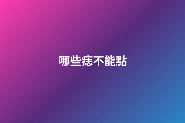 哪些痣不能點