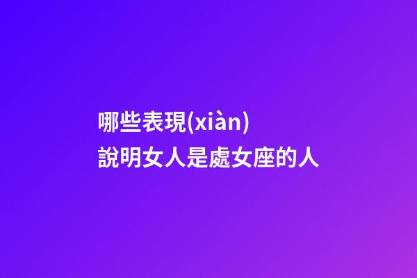哪些表現(xiàn)說明女人是處女座的人-第1張-星座運勢-玄機派