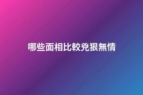 哪些面相比較兇狠無情