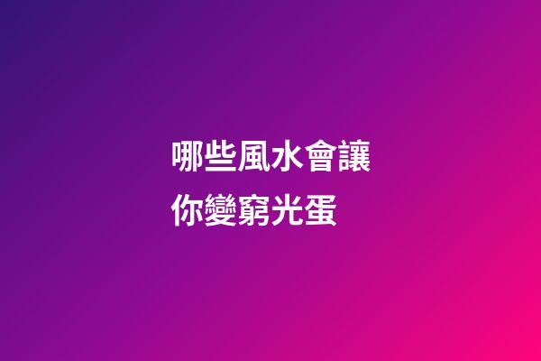 哪些風水會讓你變窮光蛋