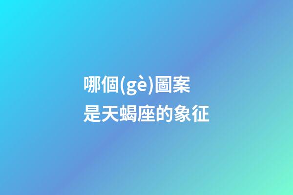 哪個(gè)圖案是天蝎座的象征-第1張-星座運(yùn)勢-玄機(jī)派