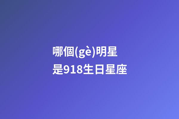 哪個(gè)明星是918生日星座-第1張-星座運(yùn)勢(shì)-玄機(jī)派