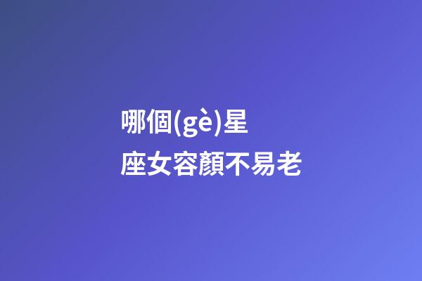 哪個(gè)星座女容顏不易老-第1張-星座運(yùn)勢(shì)-玄機(jī)派