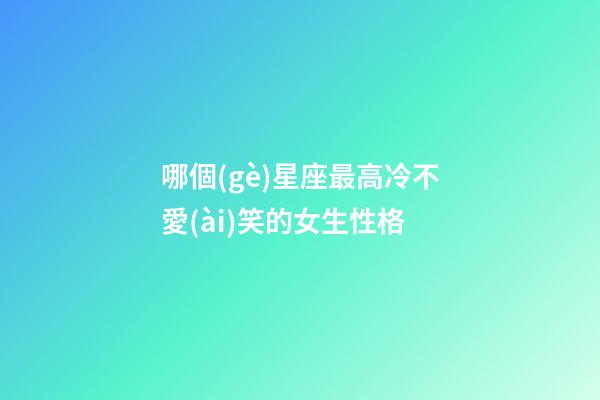哪個(gè)星座最高冷不愛(ài)笑的女生性格-第1張-星座運(yùn)勢(shì)-玄機(jī)派