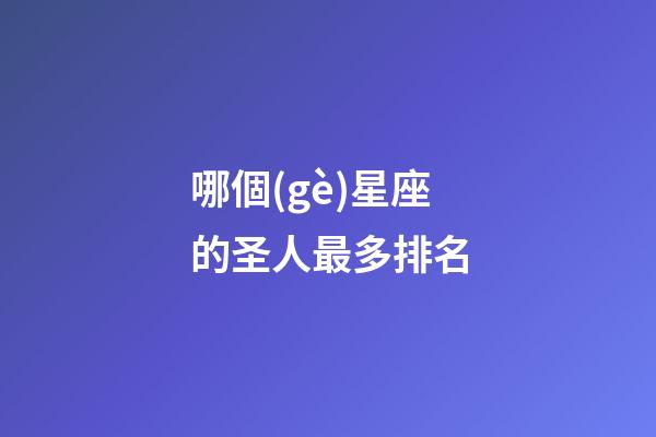 哪個(gè)星座的圣人最多排名-第1張-星座運(yùn)勢-玄機(jī)派