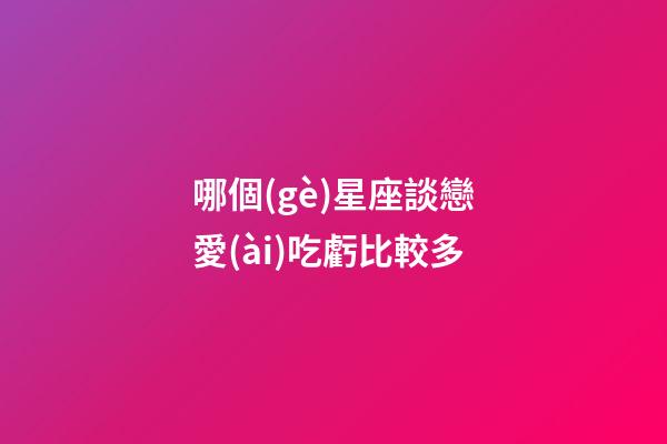 哪個(gè)星座談戀愛(ài)吃虧比較多-第1張-星座運(yùn)勢(shì)-玄機(jī)派