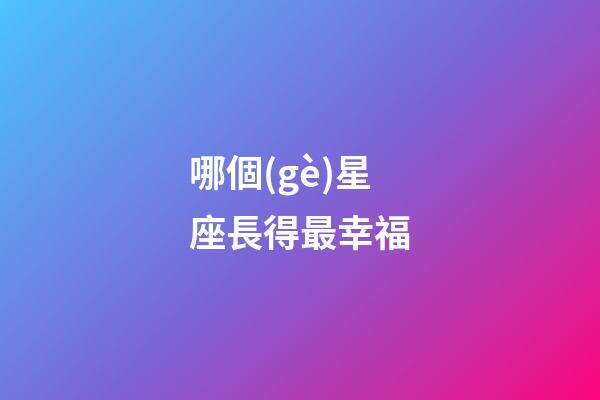 哪個(gè)星座長得最幸福-第1張-星座運(yùn)勢-玄機(jī)派