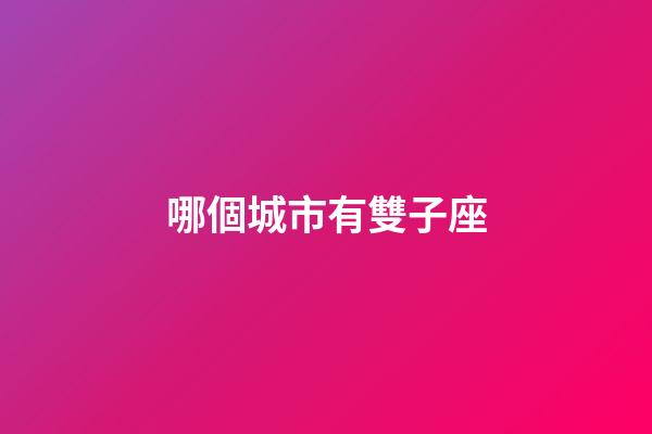 哪個城市有雙子座-第1張-星座運勢-玄機派