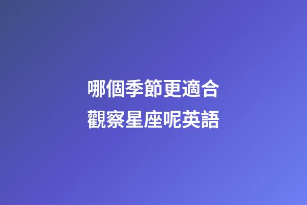 哪個季節更適合觀察星座呢英語-第1張-星座運勢-玄機派