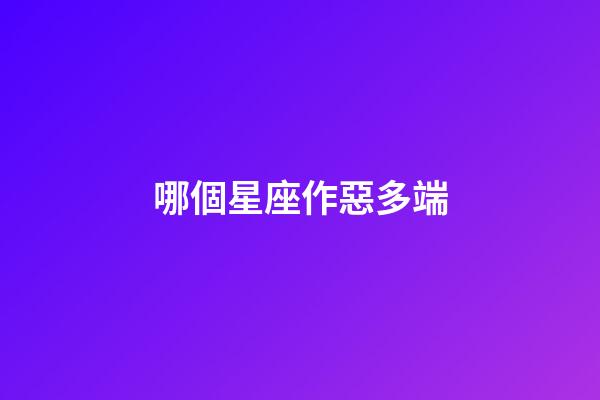 哪個星座作惡多端-第1張-星座運勢-玄機派
