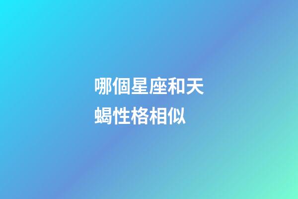 哪個星座和天蝎性格相似-第1張-星座運勢-玄機派