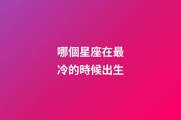 哪個星座在最冷的時候出生