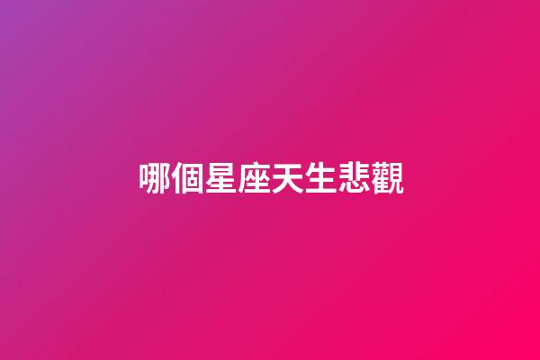哪個星座天生悲觀-第1張-星座運勢-玄機派