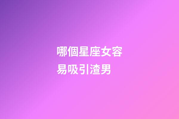 哪個星座女容易吸引渣男-第1張-星座運勢-玄機派