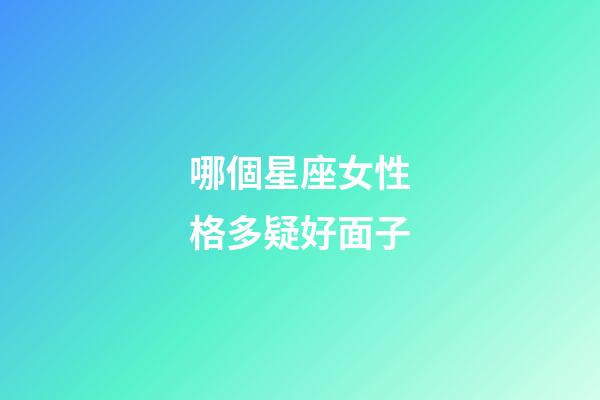 哪個星座女性格多疑好面子-第1張-星座運勢-玄機派