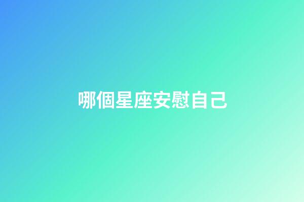 哪個星座安慰自己-第1張-星座運勢-玄機派