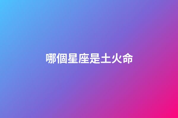 哪個星座是土火命-第1張-星座運勢-玄機派