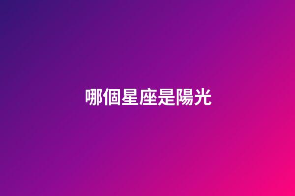 哪個星座是陽光-第1張-星座運勢-玄機派