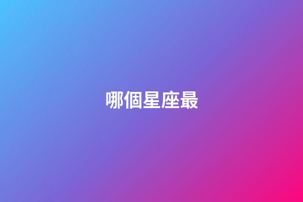 哪個星座最-第1張-星座運勢-玄機派