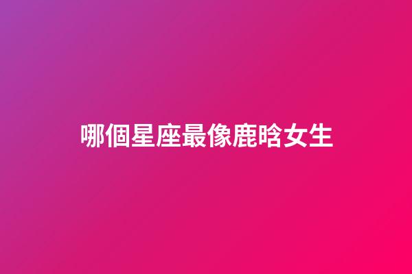 哪個星座最像鹿晗女生-第1張-星座運勢-玄機派