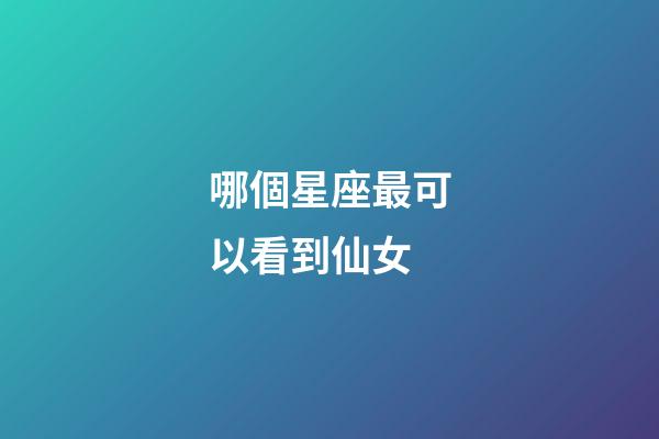 哪個星座最可以看到仙女-第1張-星座運勢-玄機派